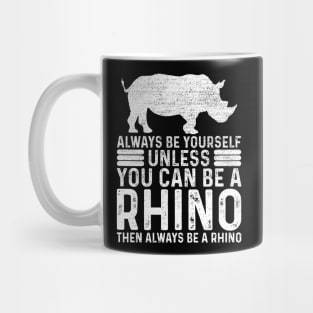 Always Be Yourself Unless You Can Be A Rhino Mug